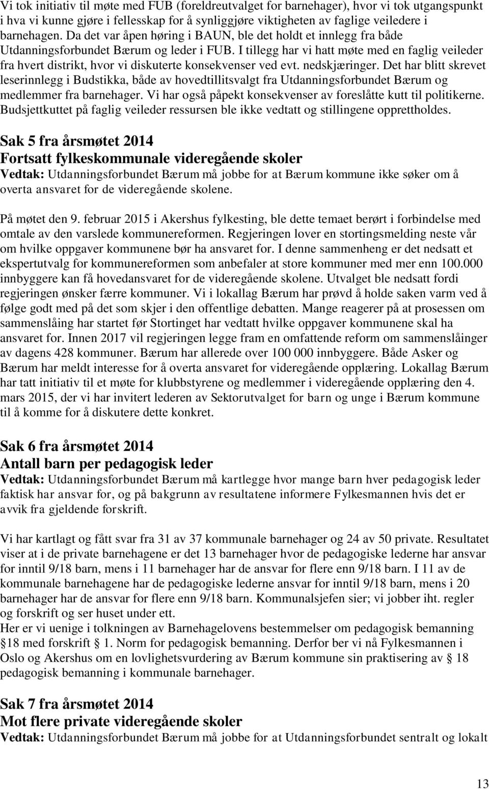 I tillegg har vi hatt møte med en faglig veileder fra hvert distrikt, hvor vi diskuterte konsekvenser ved evt. nedskjæringer.