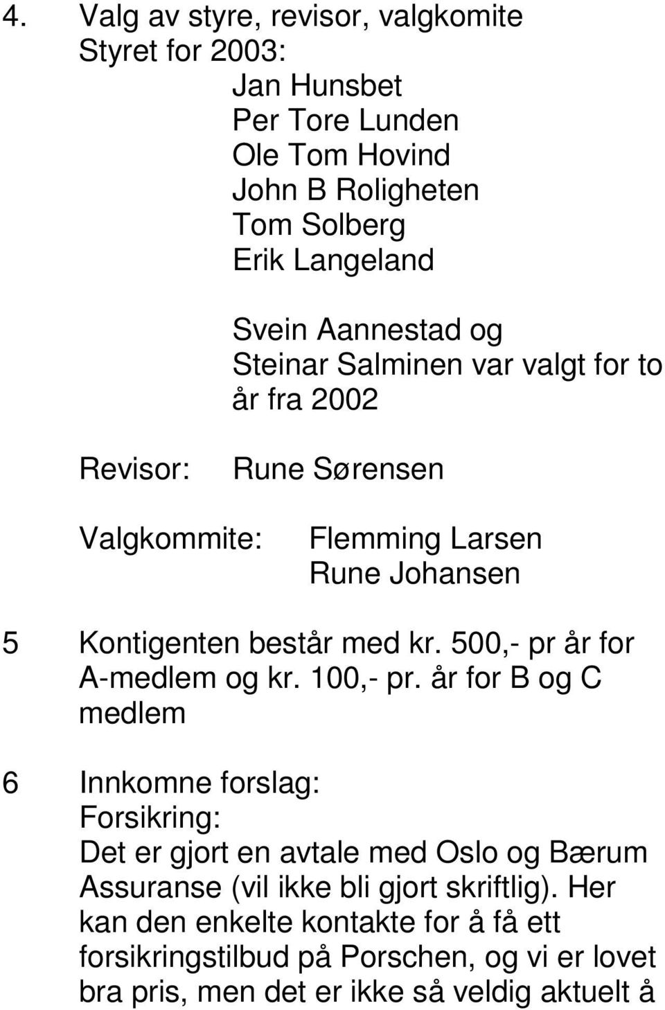 5,- pr år for A-medlem og kr. 1,- pr.