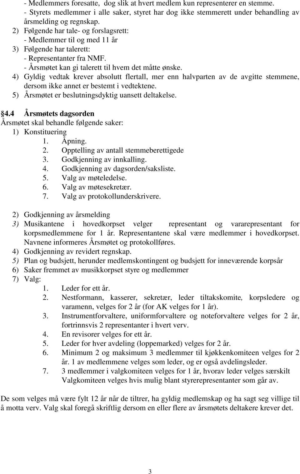 4) Gyldig vedtak krever absolutt flertall, mer enn halvparten av de avgitte stemmene, dersom ikke annet er bestemt i vedtektene. 5) Årsmøtet er beslutningsdyktig uansett deltakelse. 4.