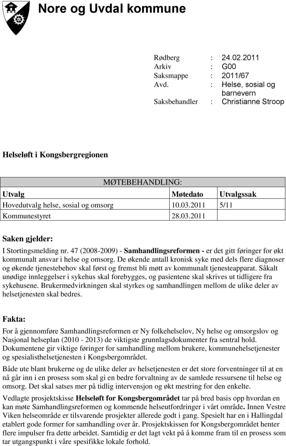 2011 5/11 Kommunestyret 28.03.2011 Saken gjelder: I Stortingsmelding nr. 47 (2008-2009) - Samhandlingsreformen - er det gitt føringer for økt kommunalt ansvar i helse og omsorg.