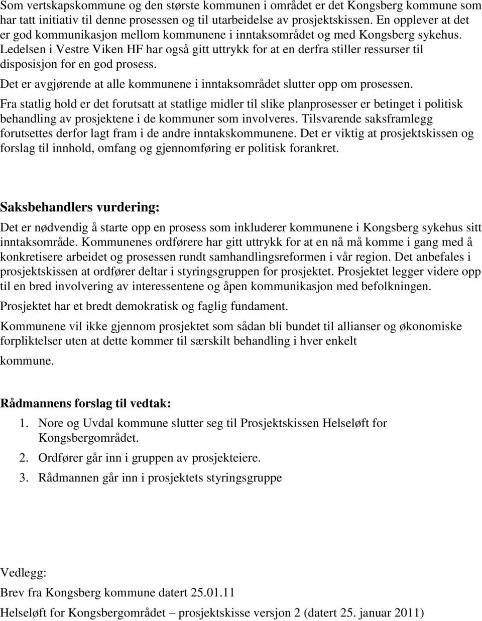 Ledelsen i Vestre Viken HF har også gitt uttrykk for at en derfra stiller ressurser til disposisjon for en god prosess. Det er avgjørende at alle kommunene i inntaksområdet slutter opp om prosessen.