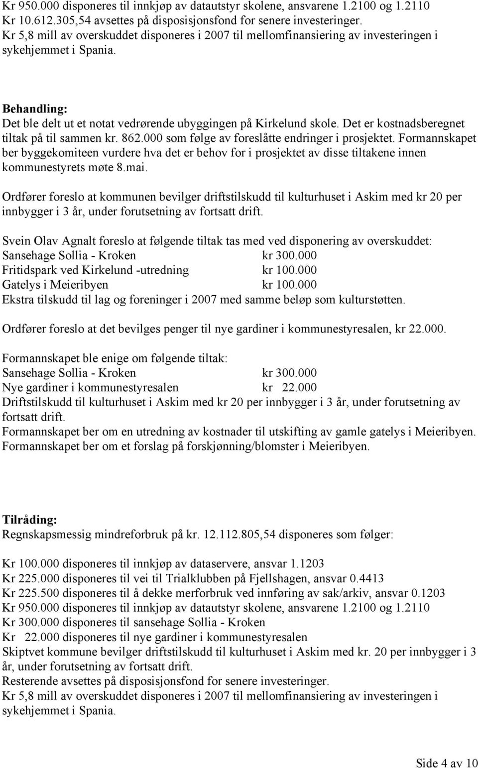 Det er kostnadsberegnet tiltak på til sammen kr. 862.000 som følge av foreslåtte endringer i prosjektet.