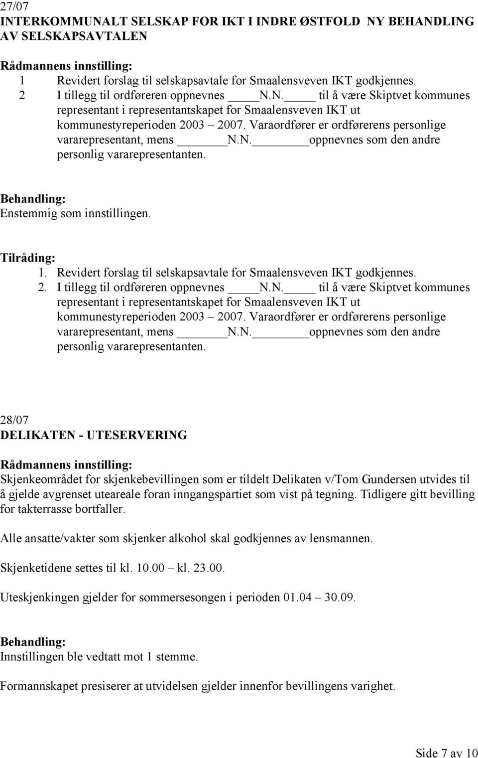 Revidert forslag til selskapsavtale for Smaalensveven IKT godkjennes. 2. I tillegg til ordføreren oppnevnes N.