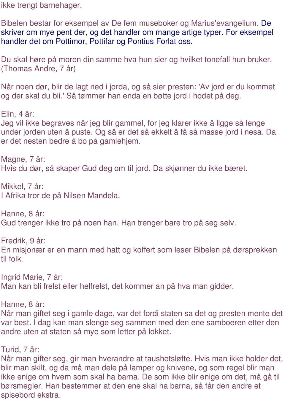 (Thomas Andre, 7 år) Når noen dør, blir de lagt ned i jorda, og så sier presten: 'Av jord er du kommet og der skal du bli.' Så tømmer han enda en bøtte jord i hodet på deg.