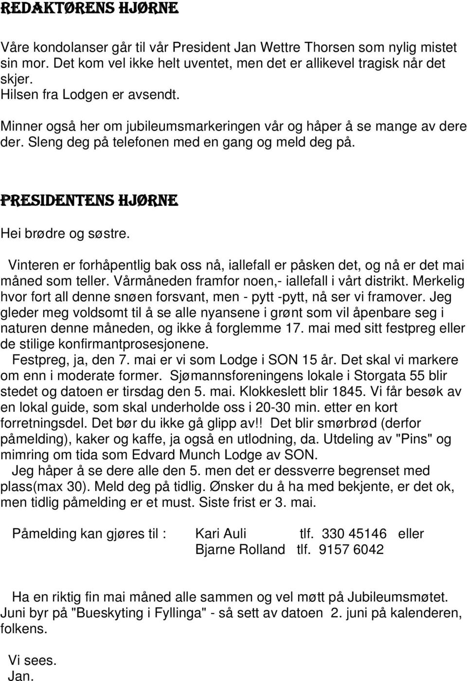 Vinteren er forhåpentlig bak oss nå, iallefall er påsken det, og nå er det mai måned som teller. Vårmåneden framfor noen,- iallefall i vårt distrikt.