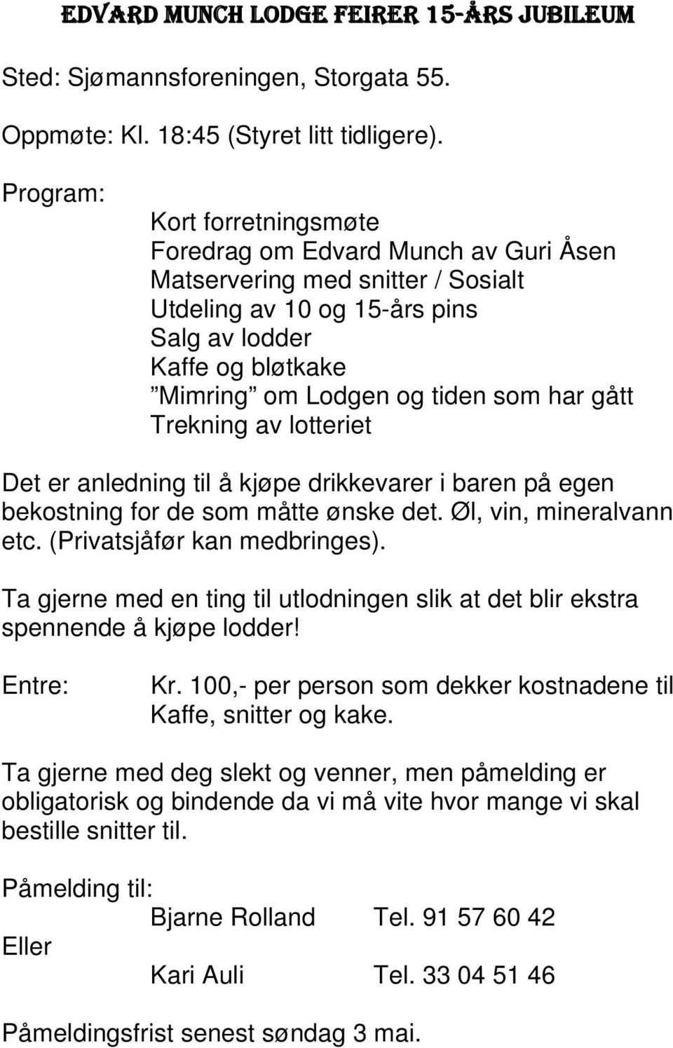 har gått Trekning av lotteriet Det er anledning til å kjøpe drikkevarer i baren på egen bekostning for de som måtte ønske det. Øl, vin, mineralvann etc. (Privatsjåfør kan medbringes).