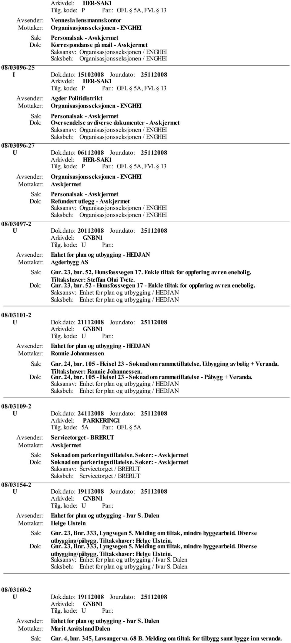 dato: Agder Politidistrikt Organisasjonsseksjonen - ENGHEI Personalsak - Avskjermet Oversendelse av diverse dokumenter - Avskjermet Saksansv: Organisasjonsseksjonen / ENGHEI Saksbeh: