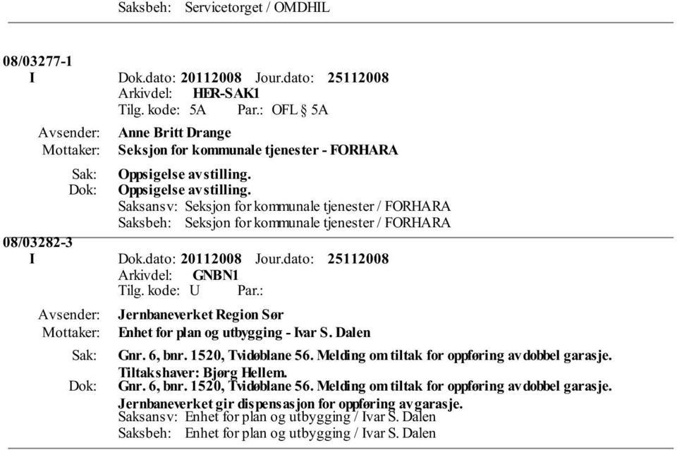 dato: Jernbaneverket Region Sør Enhet for plan og utbygging - Ivar S. Dalen Gnr. 6, bnr. 1520, Tvidøblane 56. Melding om tiltak for oppføring av dobbel garasje. Tiltakshaver: Bjørg Hellem.