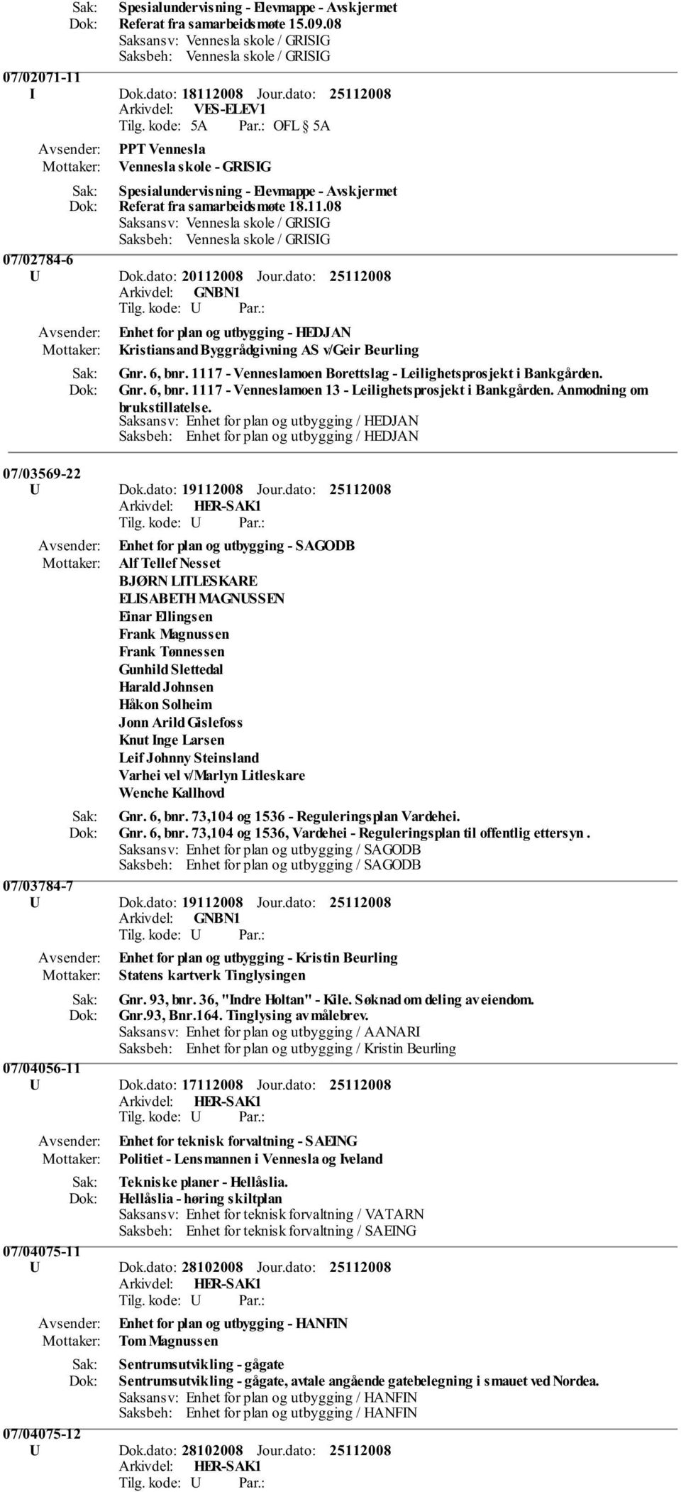 08 Saksansv: Vennesla skole / GRISIG Saksbeh: Vennesla skole / GRISIG 07/02784-6 U Dok.dato: 20112008 Jour.