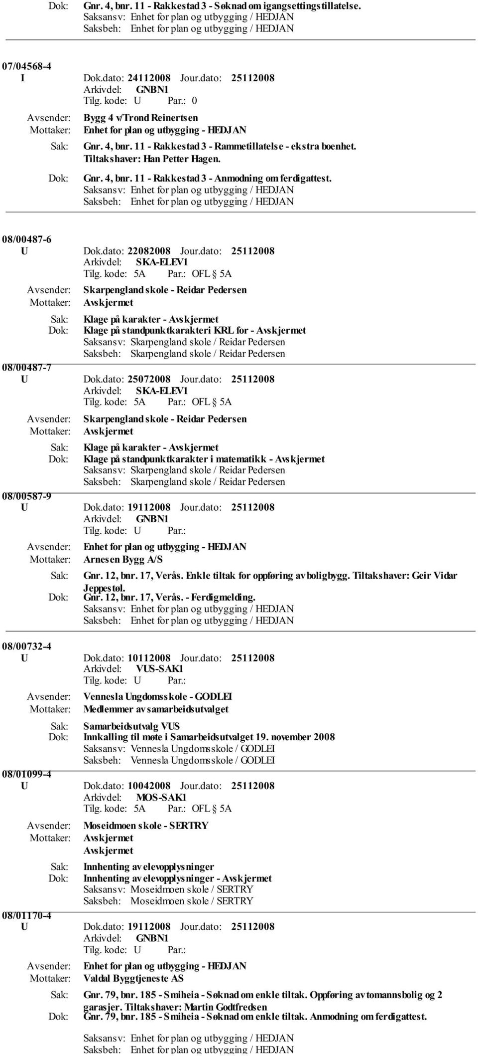 dato: Arkivdel: SKA-ELEV1 Skarpengland skole - Reidar Pedersen Avskjermet Klage på karakter - Avskjermet Klage på standpunktkarakteri KRL for - Avskjermet 08/00487-7 U Dok.dato: 25072008 Jour.