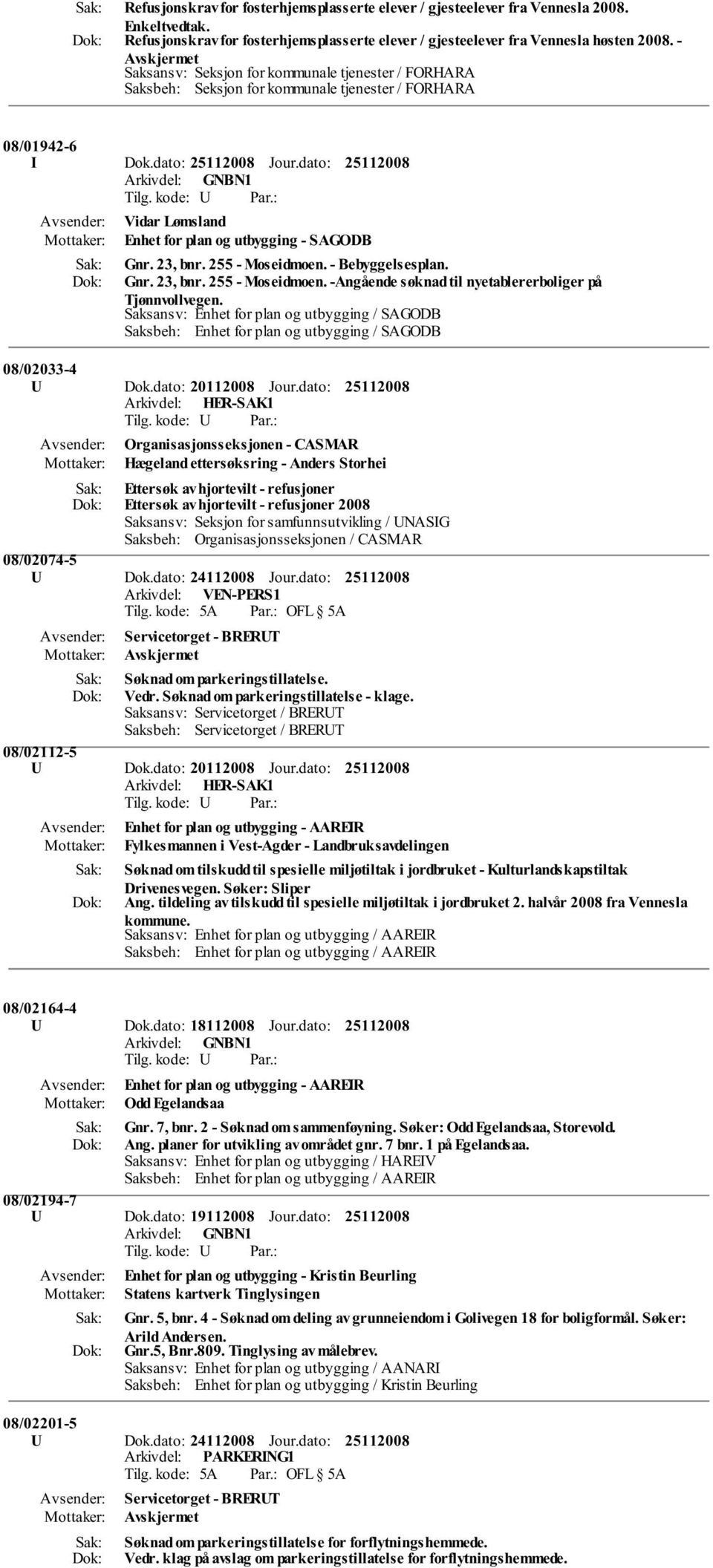 dato: Vidar Lømsland Enhet for plan og utbygging - SAGODB Gnr. 23, bnr. 255 - Moseidmoen. - Bebyggelsesplan. Gnr. 23, bnr. 255 - Moseidmoen. -Angående søknad til nyetablererboliger på Tjønnvollvegen.