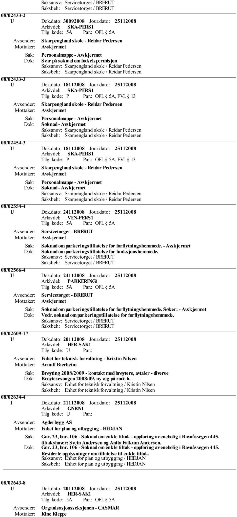 dato: Arkivdel: SKA-PERS1 Skarpengland skole - Reidar Pedersen Avskjermet Personalmappe - Avskjermet Søknad - Avskjermet 08/02454-3 U Dok.dato: 18112008 Jour.