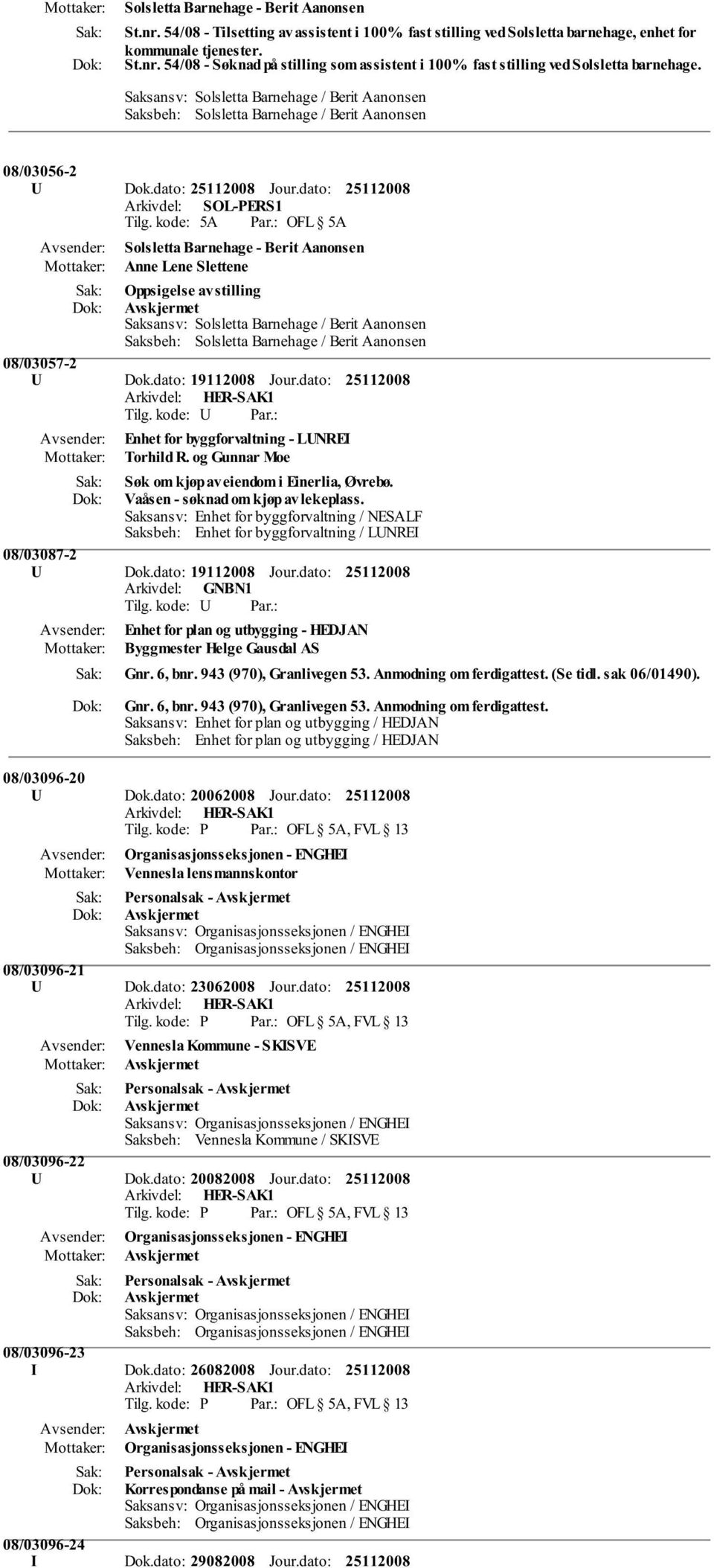 dato: Arkivdel: SOL-PERS1 Solsletta Barnehage - Berit Aanonsen Anne Lene Slettene Oppsigelse av stilling Avskjermet Saksansv: Solsletta Barnehage / Berit Aanonsen Saksbeh: Solsletta Barnehage / Berit