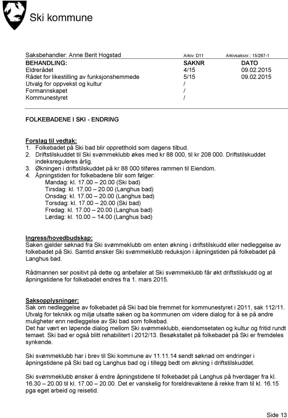 Folkebadet på Ski bad blir oppretthold som dagens tilbud. 2. Driftstilskuddet til Ski svømmeklubb økes med kr 88 000, til kr 208 000. Driftstilskuddet indeksreguleres årlig. 3.