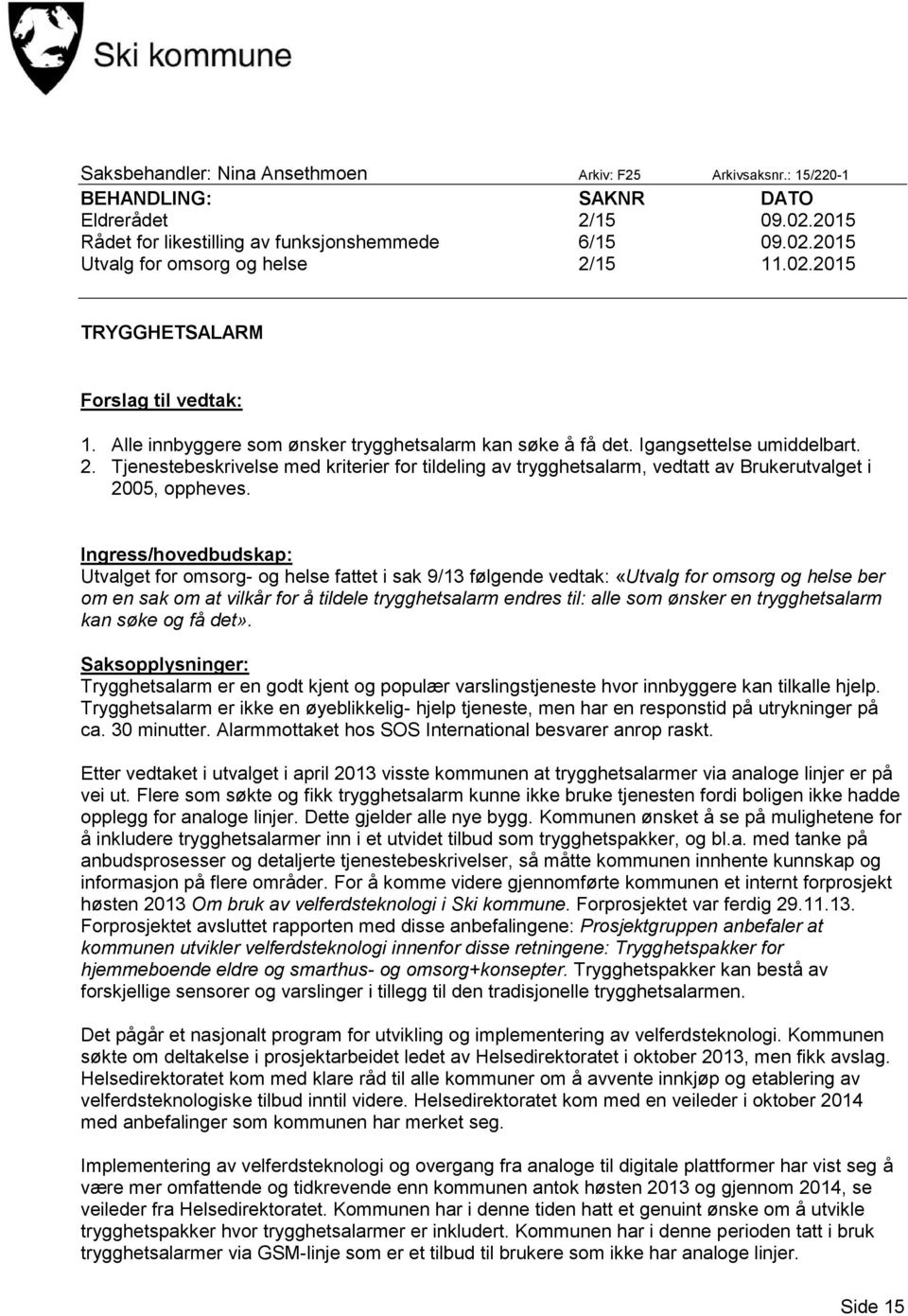 Tjenestebeskrivelse med kriterier for tildeling av trygghetsalarm, vedtatt av Brukerutvalget i 2005, oppheves.