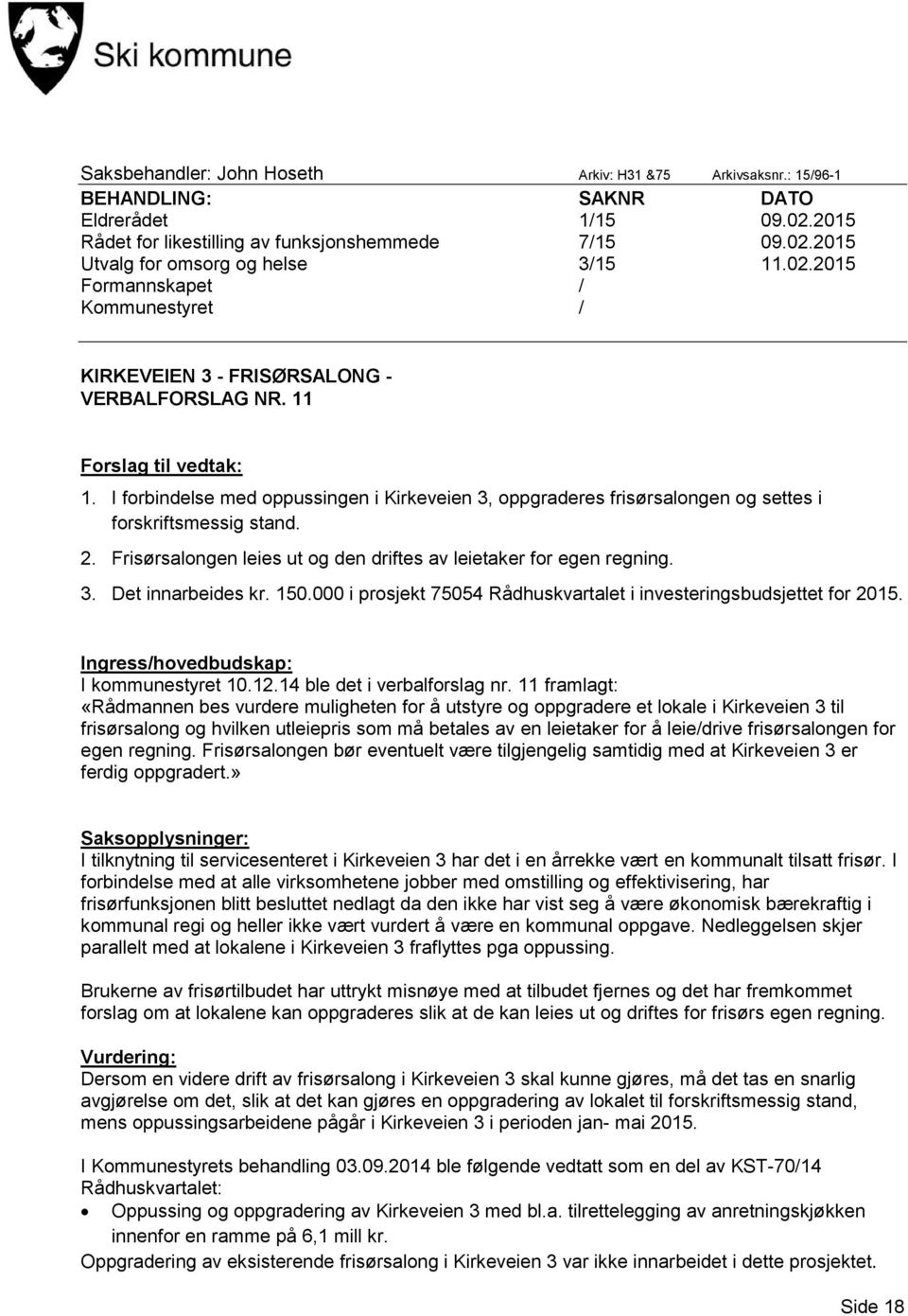 I forbindelse med oppussingen i Kirkeveien 3, oppgraderes frisørsalongen og settes i forskriftsmessig stand. 2. Frisørsalongen leies ut og den driftes av leietaker for egen regning. 3. Det innarbeides kr.