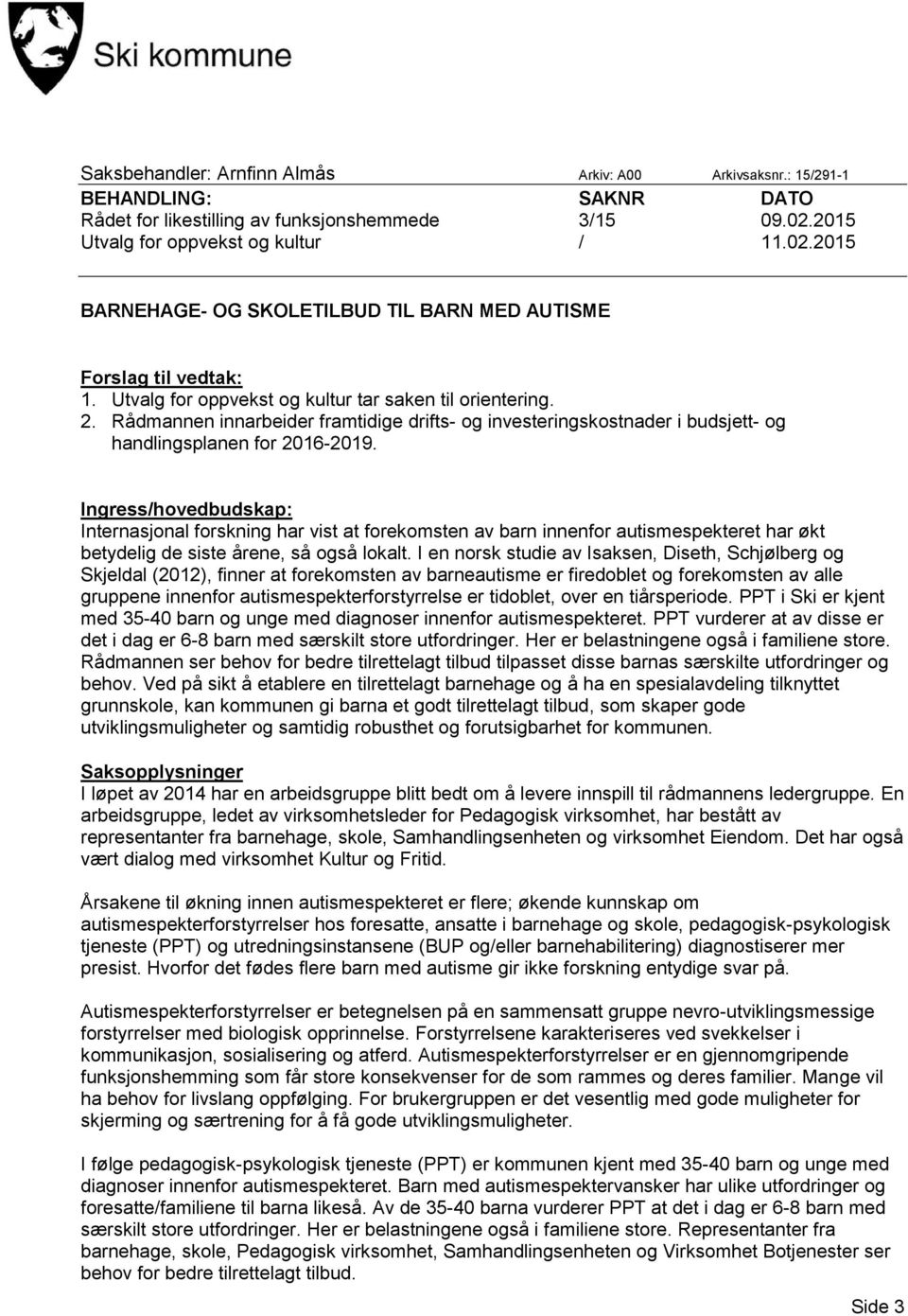 Rådmannen innarbeider framtidige drifts- og investeringskostnader i budsjett- og handlingsplanen for 2016-2019.