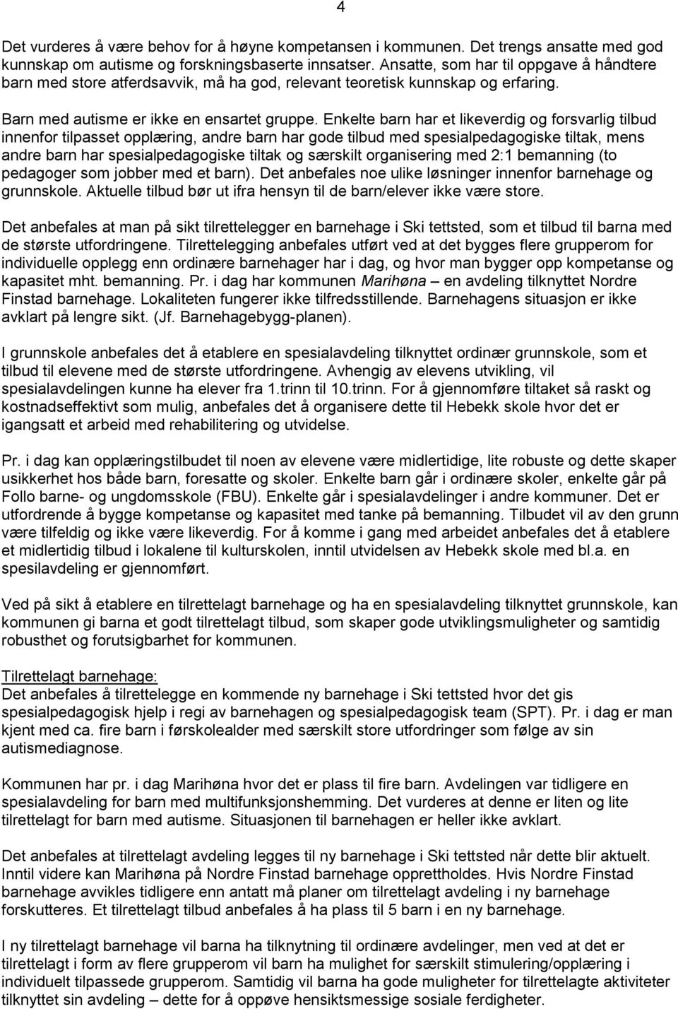 Enkelte barn har et likeverdig og forsvarlig tilbud innenfor tilpasset opplæring, andre barn har gode tilbud med spesialpedagogiske tiltak, mens andre barn har spesialpedagogiske tiltak og særskilt