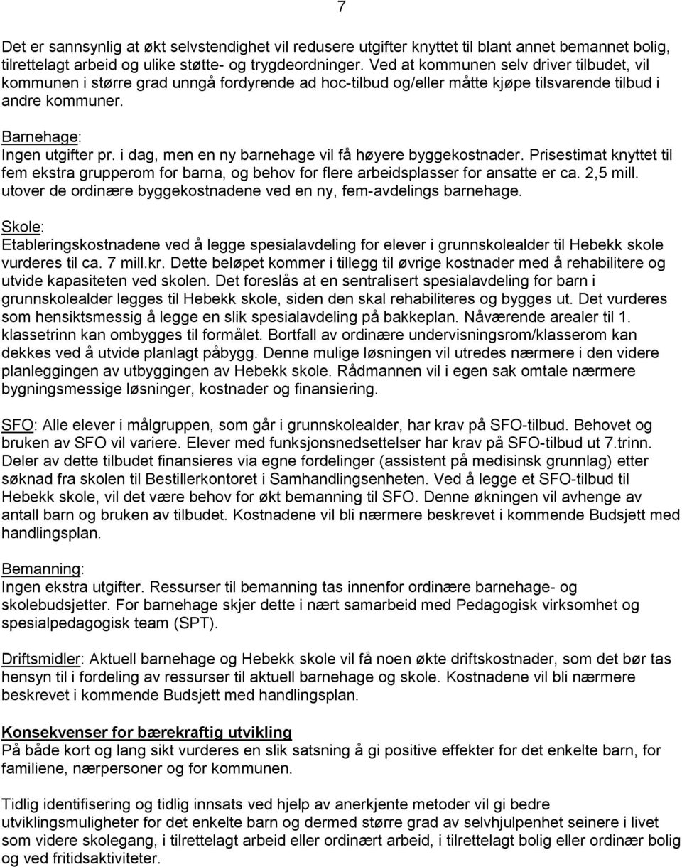 i dag, men en ny barnehage vil få høyere byggekostnader. Prisestimat knyttet til fem ekstra grupperom for barna, og behov for flere arbeidsplasser for ansatte er ca. 2,5 mill.