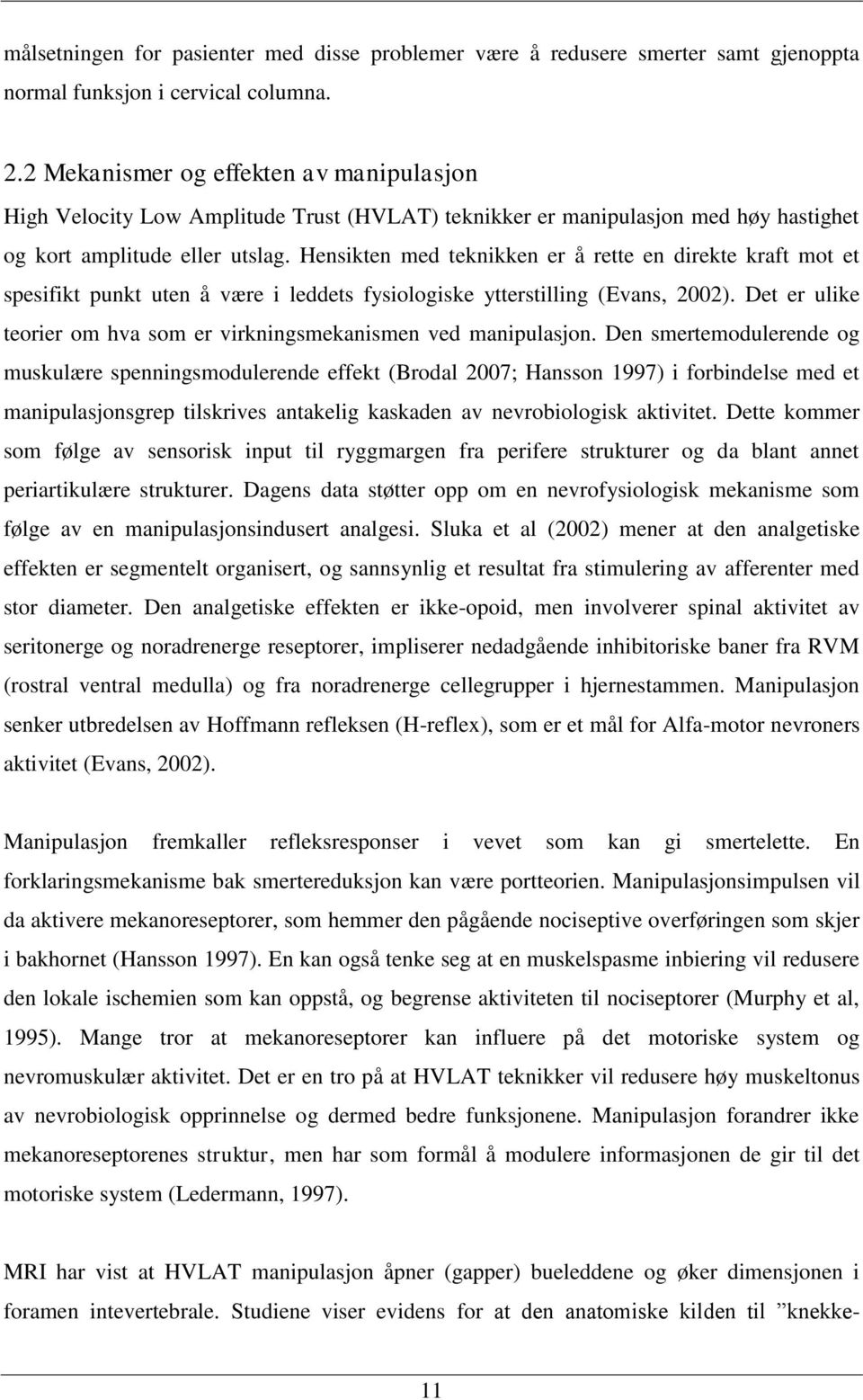 Hensikten med teknikken er å rette en direkte kraft mot et spesifikt punkt uten å være i leddets fysiologiske ytterstilling (Evans, 2002).