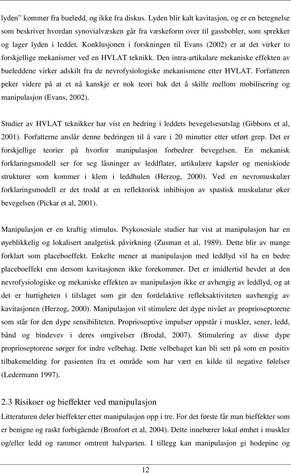 Konklusjonen i forskningen til Evans (2002) er at det virker to forskjellige mekanismer ved en HVLAT teknikk.