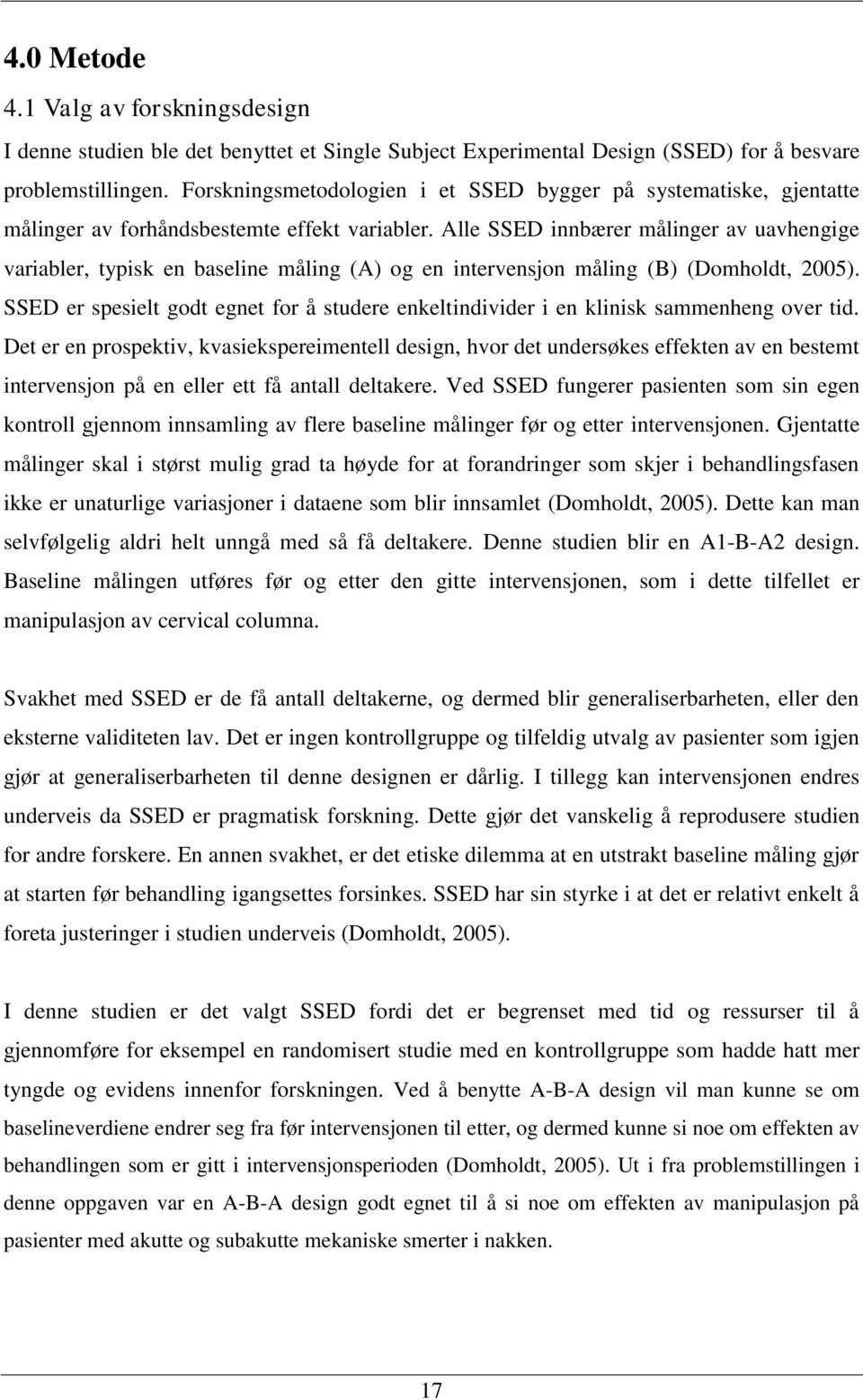 Alle SSED innbærer målinger av uavhengige variabler, typisk en baseline måling (A) og en intervensjon måling (B) (Domholdt, 2005).