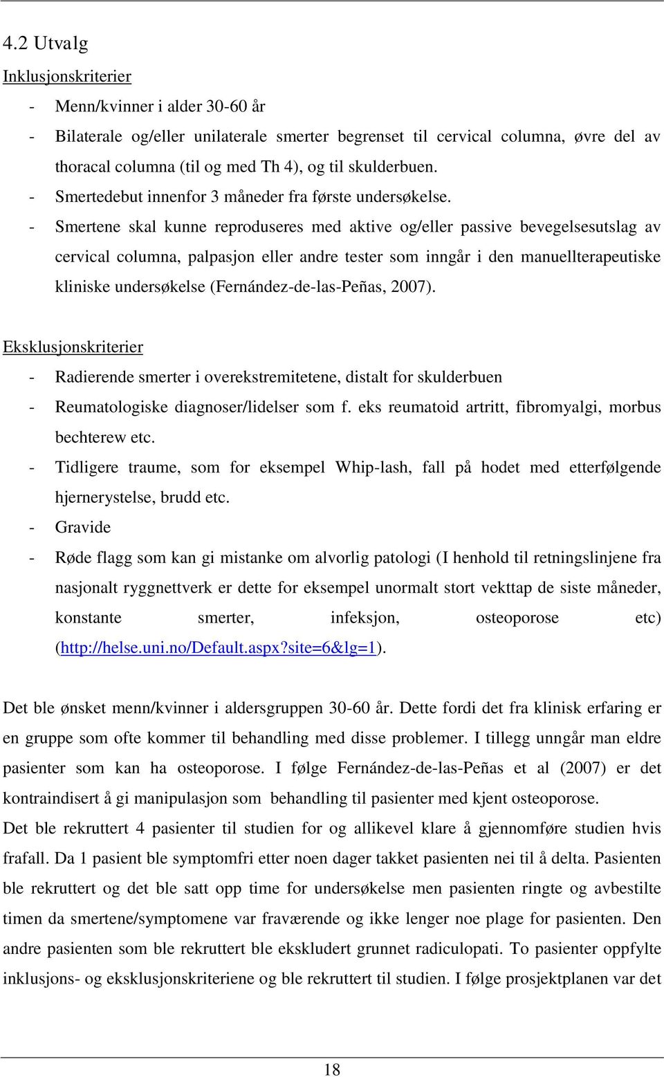 - Smertene skal kunne reproduseres med aktive og/eller passive bevegelsesutslag av cervical columna, palpasjon eller andre tester som inngår i den manuellterapeutiske kliniske undersøkelse