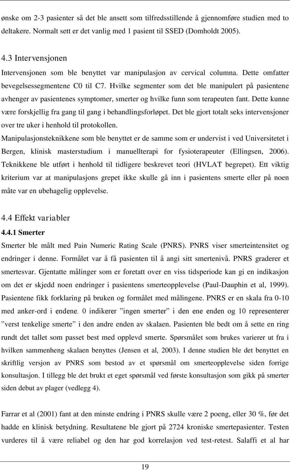 Hvilke segmenter som det ble manipulert på pasientene avhenger av pasientenes symptomer, smerter og hvilke funn som terapeuten fant.