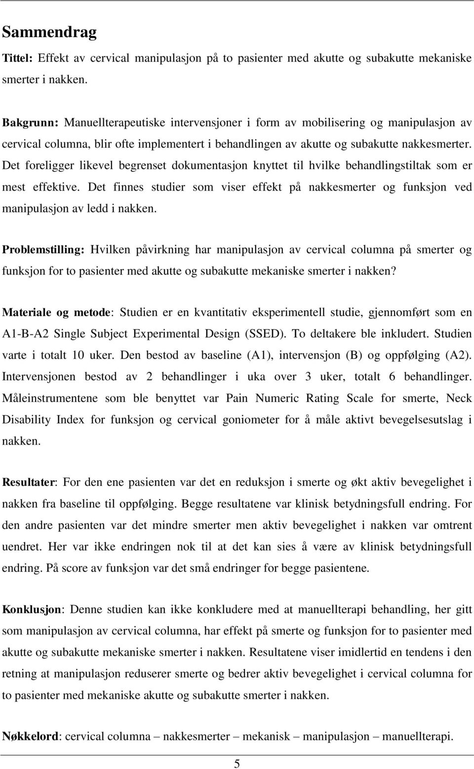 Det foreligger likevel begrenset dokumentasjon knyttet til hvilke behandlingstiltak som er mest effektive.