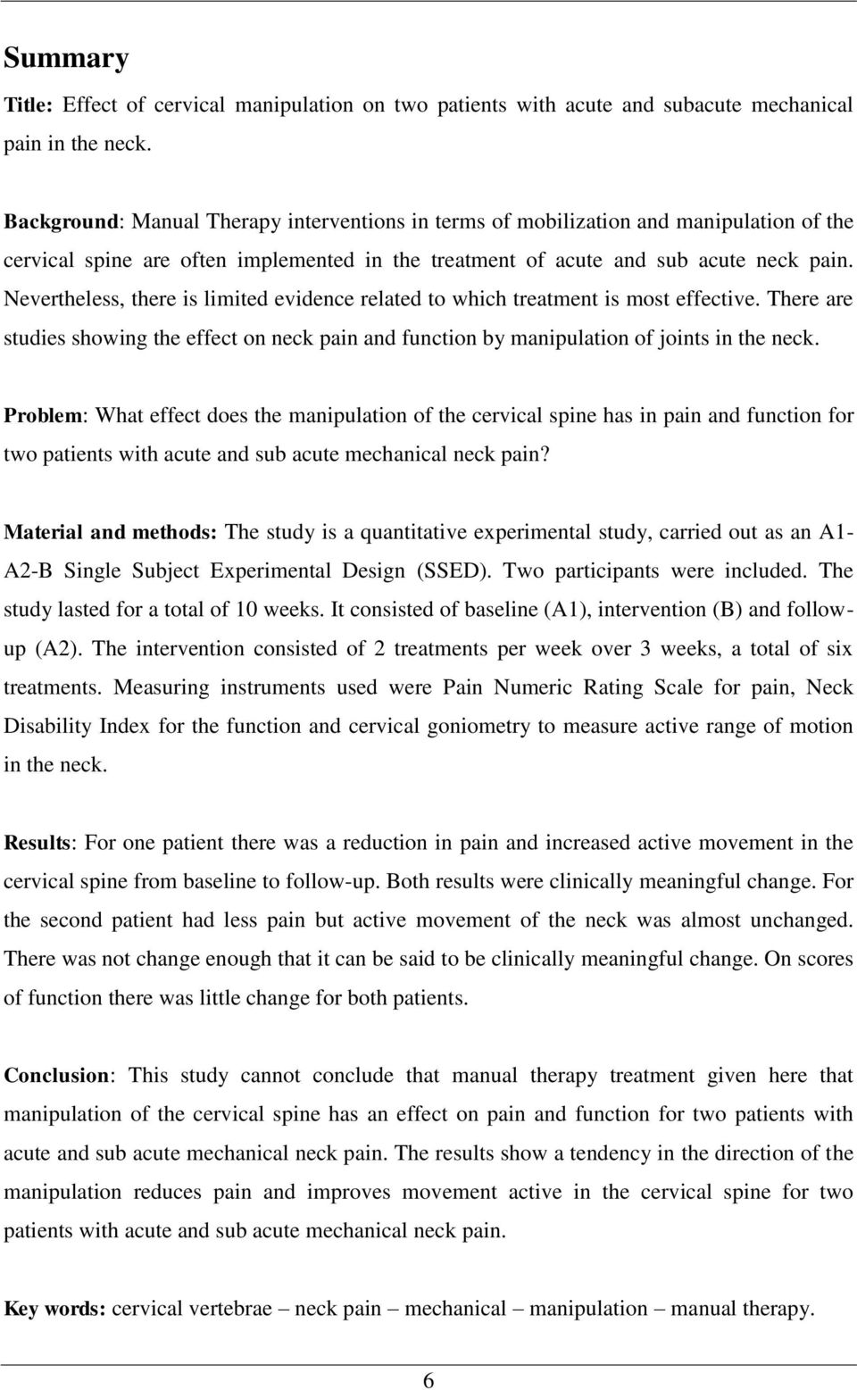 Nevertheless, there is limited evidence related to which treatment is most effective. There are studies showing the effect on neck pain and function by manipulation of joints in the neck.