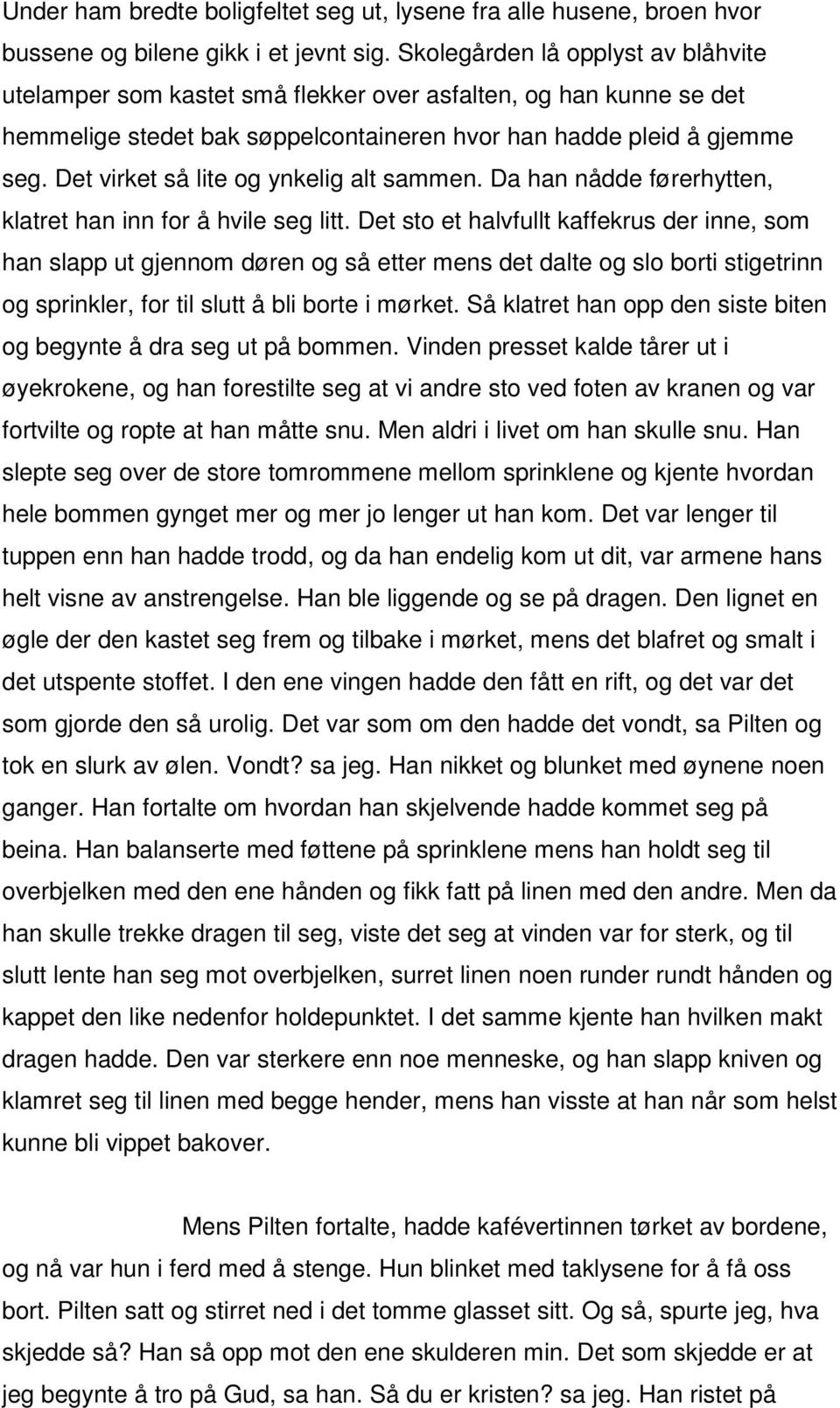 Det virket så lite og ynkelig alt sammen. Da han nådde førerhytten, klatret han inn for å hvile seg litt.