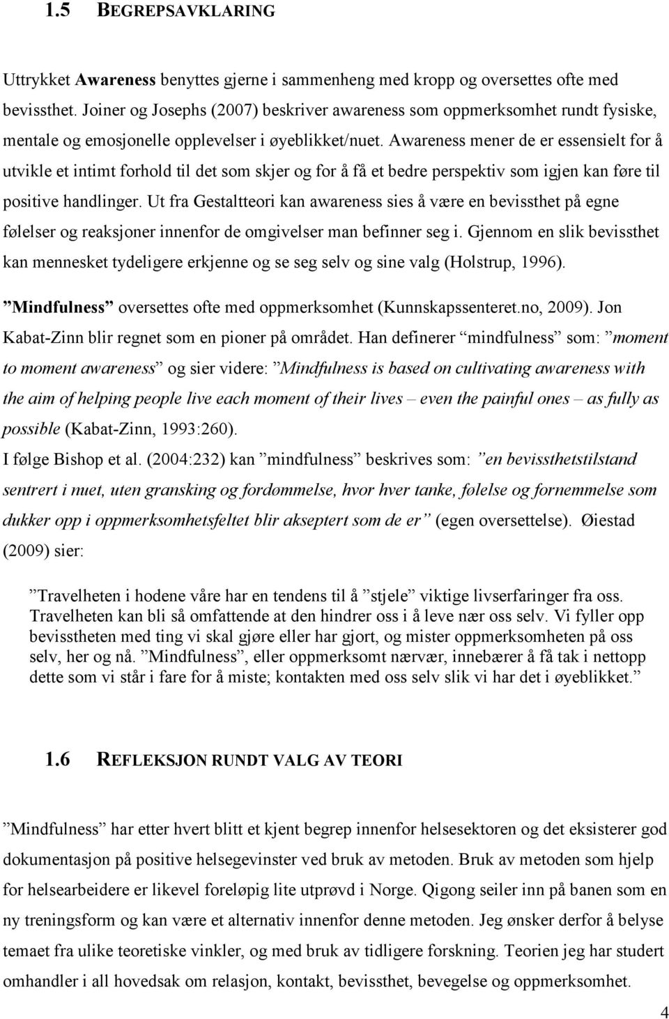 Awareness mener de er essensielt for å utvikle et intimt forhold til det som skjer og for å få et bedre perspektiv som igjen kan føre til positive handlinger.