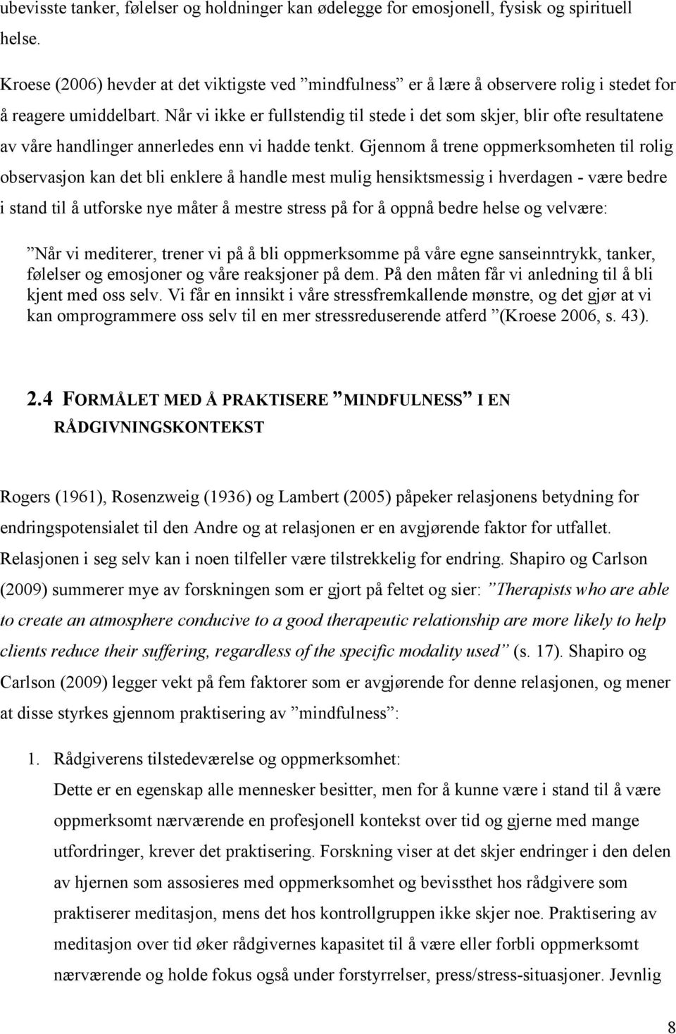 Når vi ikke er fullstendig til stede i det som skjer, blir ofte resultatene av våre handlinger annerledes enn vi hadde tenkt.