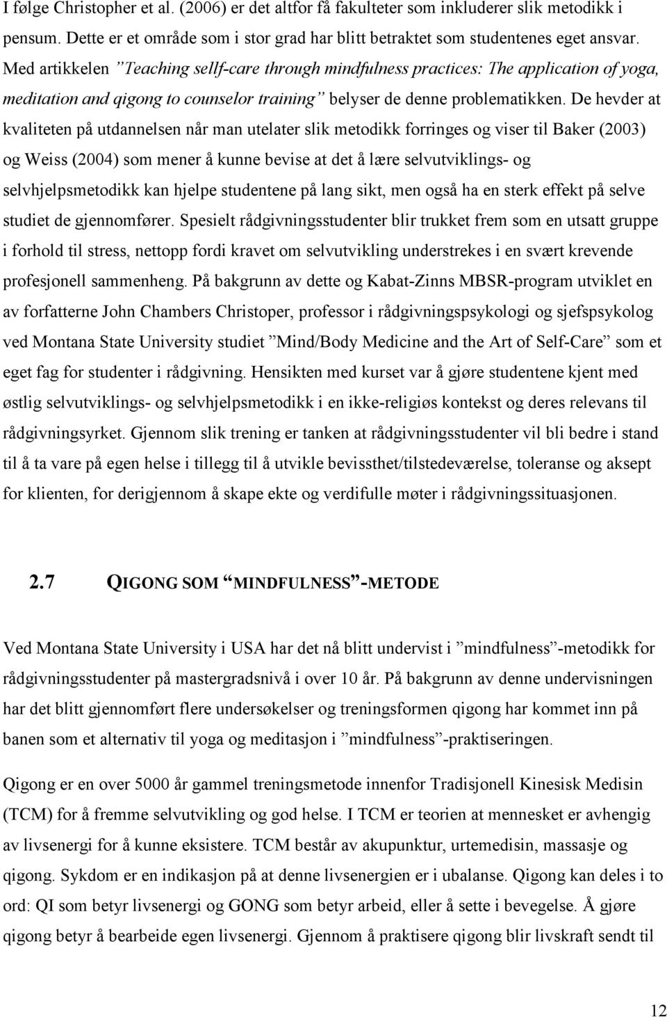 De hevder at kvaliteten på utdannelsen når man utelater slik metodikk forringes og viser til Baker (2003) og Weiss (2004) som mener å kunne bevise at det å lære selvutviklings- og selvhjelpsmetodikk