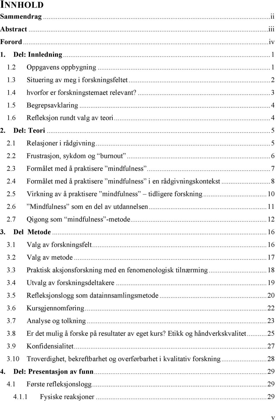 .. 7 2.4 Formålet med å praktisere mindfulness i en rådgivningskontekst... 8 2.5 Virkning av å praktisere mindfulness tidligere forskning... 10 2.6 Mindfulness som en del av utdannelsen... 11 2.