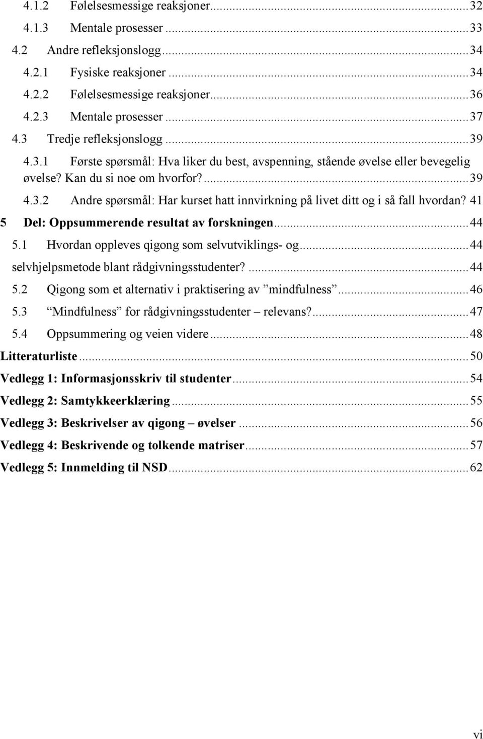 41 5 Del: Oppsummerende resultat av forskningen... 44 5.1 Hvordan oppleves qigong som selvutviklings- og... 44 selvhjelpsmetode blant rådgivningsstudenter?... 44 5.2 Qigong som et alternativ i praktisering av mindfulness.