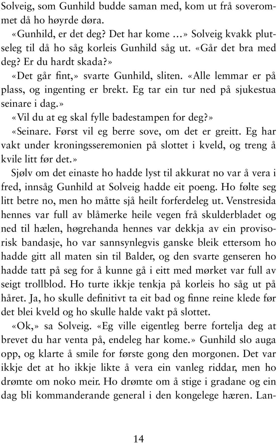 » «Vil du at eg skal fylle badestampen for deg?» «Seinare. Først vil eg berre sove, om det er greitt. Eg har vakt under kroningsseremonien på slottet i kveld, og treng å kvile litt før det.