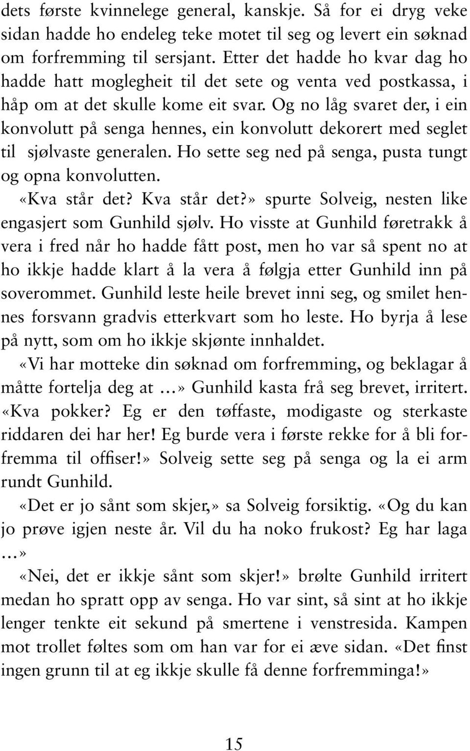 Og no låg svaret der, i ein konvolutt på senga hennes, ein konvolutt dekorert med seglet til sjølvaste generalen. Ho sette seg ned på senga, pusta tungt og opna konvolutten. «Kva står det?