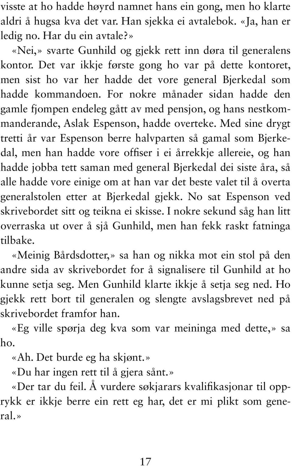 For nokre månader sidan hadde den gamle fjompen endeleg gått av med pensjon, og hans nestkommanderande, Aslak Espenson, hadde overteke.