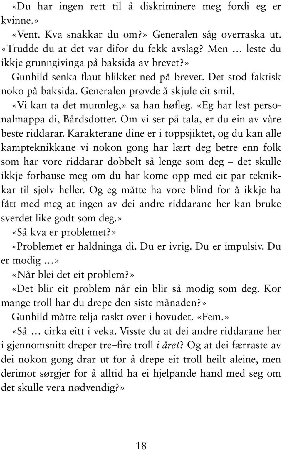 «Vi kan ta det munnleg,» sa han høfleg. «Eg har lest personalmappa di, Bårdsdotter. Om vi ser på tala, er du ein av våre beste riddarar.