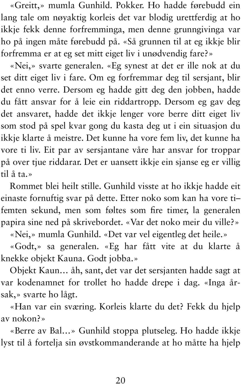 «Så grunnen til at eg ikkje blir forfremma er at eg set mitt eiget liv i unødvendig fare?» «Nei,» svarte generalen. «Eg synest at det er ille nok at du set ditt eiget liv i fare.