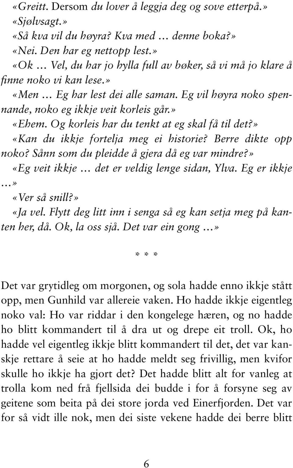 Og korleis har du tenkt at eg skal få til det?» «Kan du ikkje fortelja meg ei historie? Berre dikte opp noko? Sånn som du pleidde å gjera då eg var mindre?