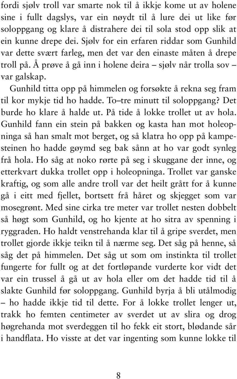 Gunhild titta opp på himmelen og forsøkte å rekna seg fram til kor mykje tid ho hadde. To tre minutt til soloppgang? Det burde ho klare å halde ut. På tide å lokke trollet ut av hola.