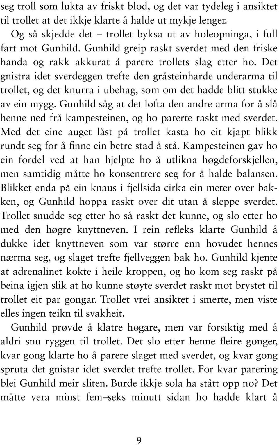 Det gnistra idet sverdeggen trefte den gråsteinharde underarma til trollet, og det knurra i ubehag, som om det hadde blitt stukke av ein mygg.