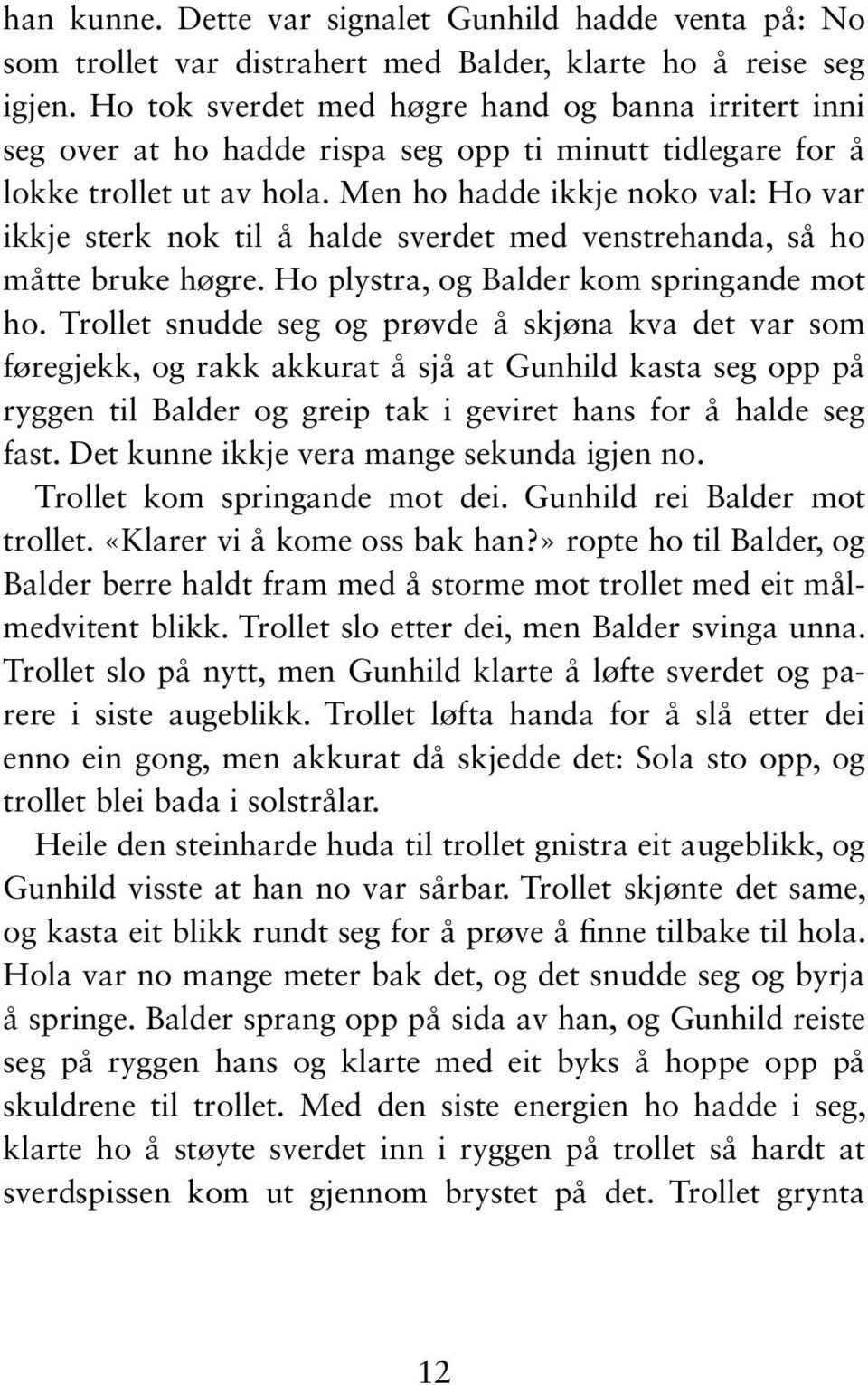 Men ho hadde ikkje noko val: Ho var ikkje sterk nok til å halde sverdet med venstrehanda, så ho måtte bruke høgre. Ho plystra, og Balder kom springande mot ho.