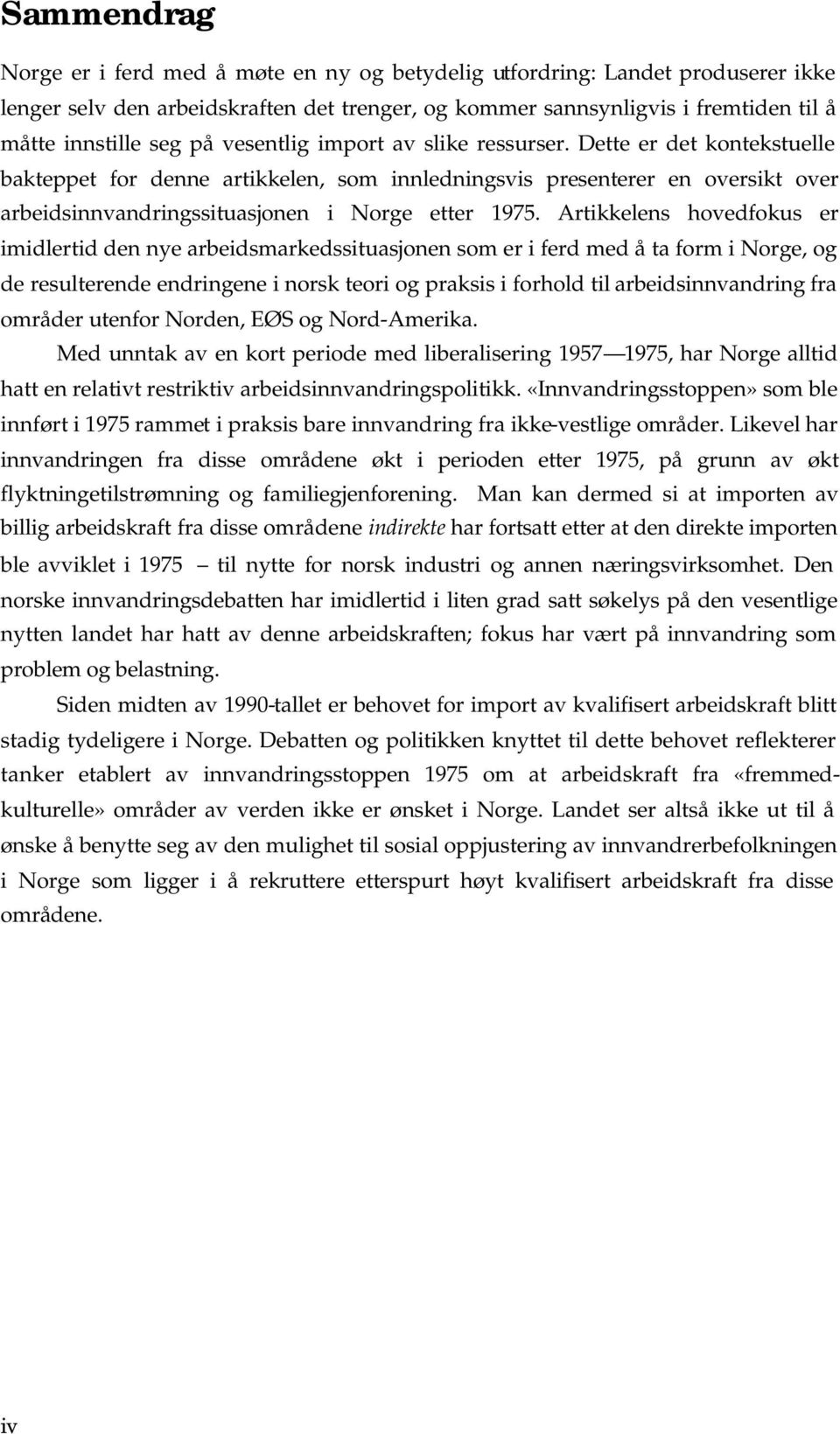 Artikkelens hovedfokus er imidlertid den nye arbeidsmarkedssituasjonen som er i ferd med å ta form i Norge, og de resulterende endringene i norsk teori og praksis i forhold til arbeidsinnvandring fra