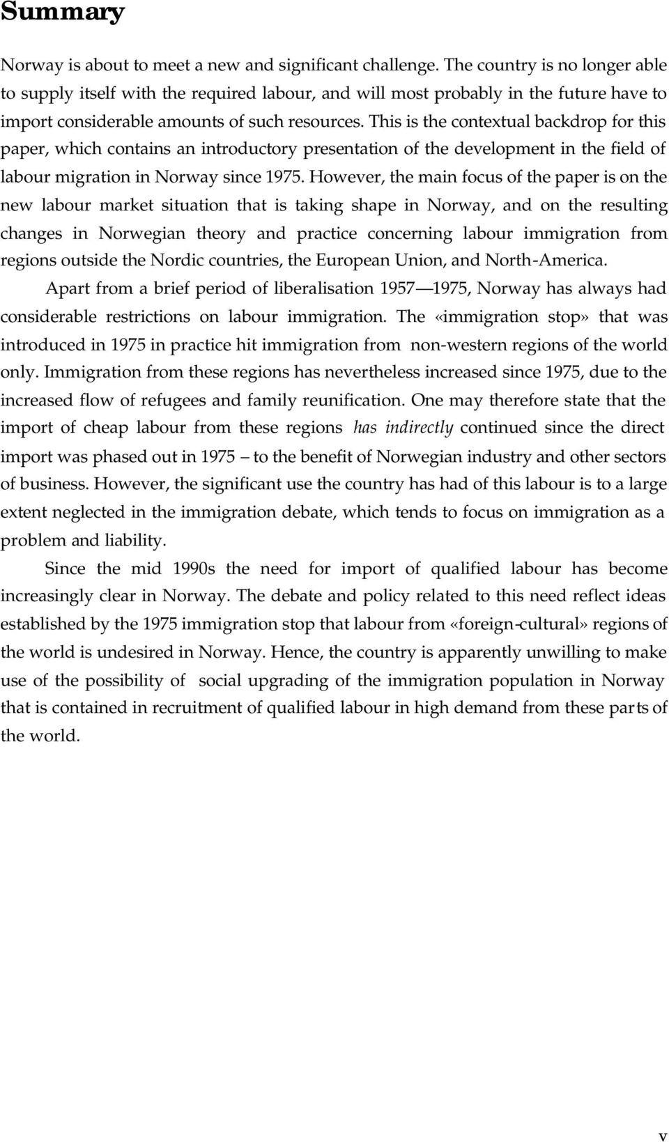 This is the contextual backdrop for this paper, which contains an introductory presentation of the development in the field of labour migration in Norway since 1975.