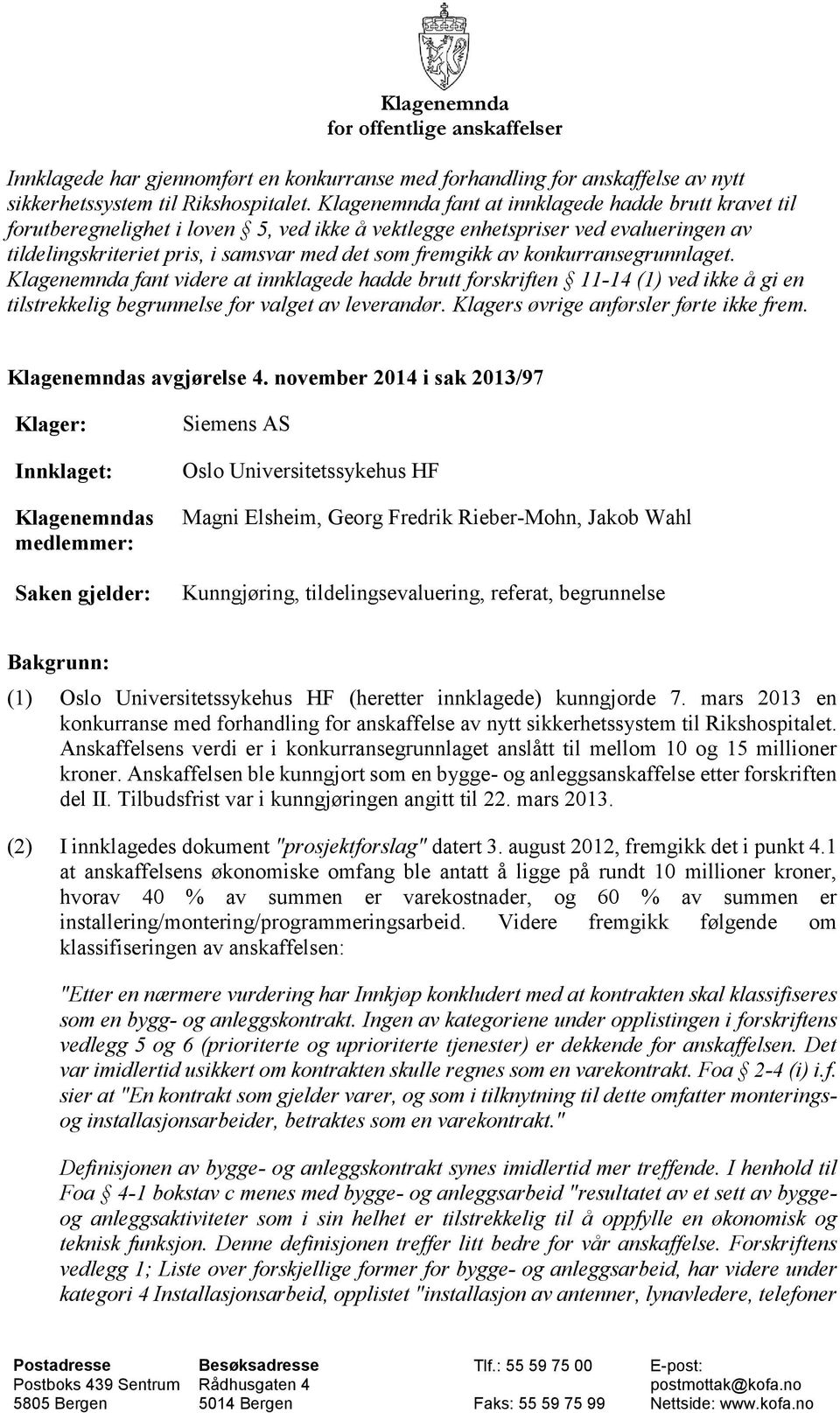 konkurransegrunnlaget. Klagenemnda fant videre at innklagede hadde brutt forskriften 11-14 (1) ved ikke å gi en tilstrekkelig begrunnelse for valget av leverandør.