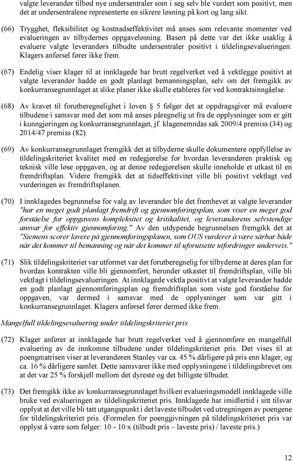 Basert på dette var det ikke usaklig å evaluere valgte leverandørs tilbudte undersentraler positivt i tildelingsevalueringen. Klagers anførsel fører ikke frem.