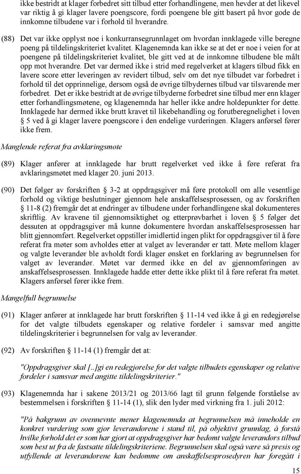 Klagenemnda kan ikke se at det er noe i veien for at poengene på tildelingskriteriet kvalitet, ble gitt ved at de innkomne tilbudene ble målt opp mot hverandre.